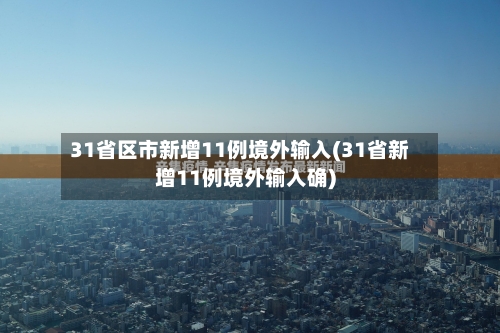 31省区市新增11例境外输入(31省新增11例境外输入确)-第1张图片