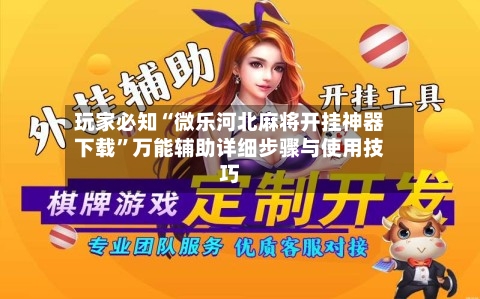 玩家必知“微乐河北麻将开挂神器下载	”万能辅助详细步骤与使用技巧-第3张图片