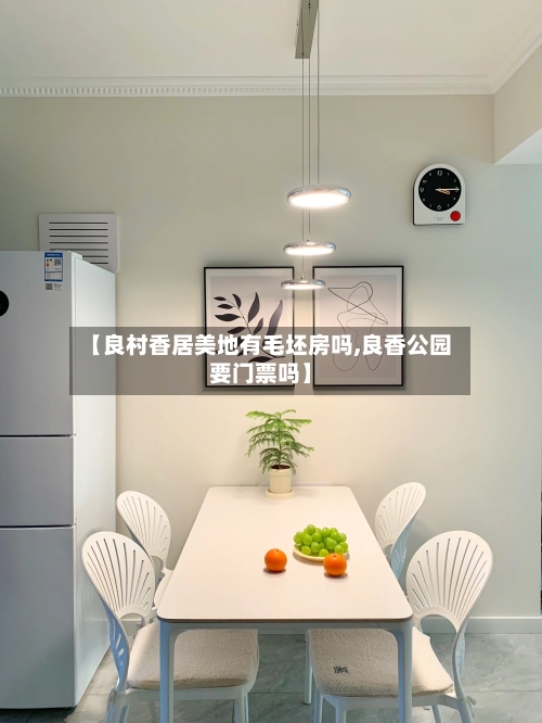 【良村香居美地有毛坯房吗,良香公园要门票吗】-第2张图片