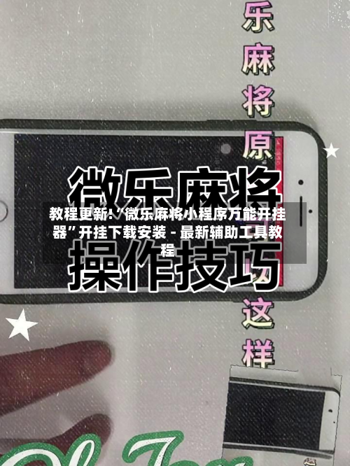 教程更新!“微乐麻将小程序万能开挂器”开挂下载安装 - 最新辅助工具教程-第2张图片