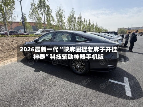 2026最新一代“陕麻圈捉老麻子开挂神器	”科技辅助神器手机版-第1张图片