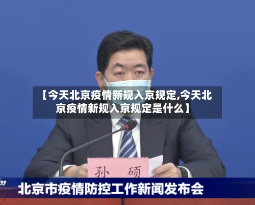 【今天北京疫情新规入京规定,今天北京疫情新规入京规定是什么】-第2张图片