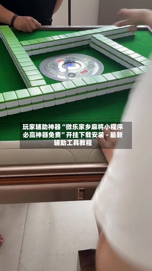 玩家辅助神器“微乐家乡麻将小程序必赢神器免费”开挂下载安装 - 最新辅助工具教程-第1张图片