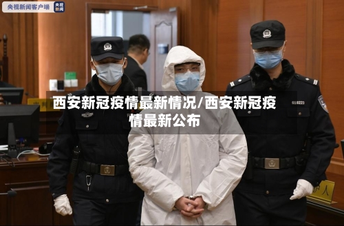 西安新冠疫情最新情况/西安新冠疫情最新公布-第2张图片