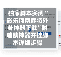 独家脚本实测“微乐河南麻将外卦神器下载”附辅助神器开挂脚本详细步骤-第1张图片