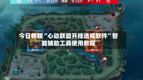 今日教程“心动联盟开挂透视软件”智能辅助工具使用教程-第2张图片