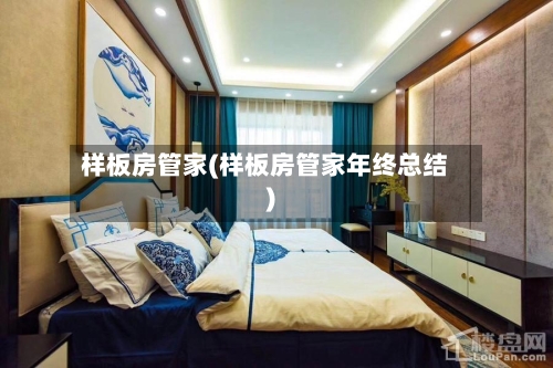 样板房管家(样板房管家年终总结)-第3张图片