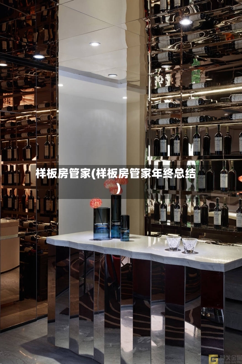样板房管家(样板房管家年终总结)-第2张图片