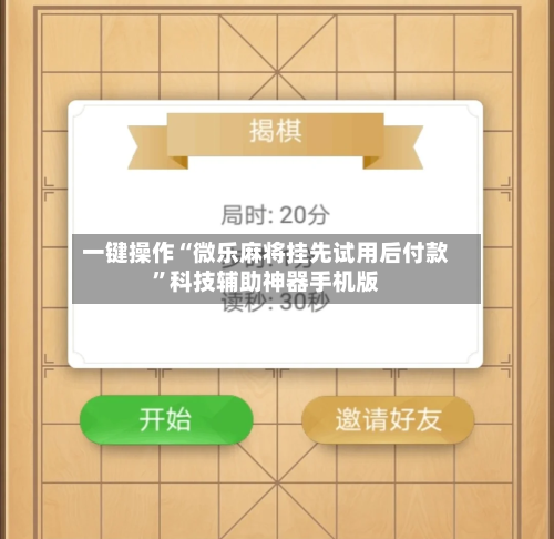 一键操作“微乐麻将挂先试用后付款”科技辅助神器手机版-第1张图片