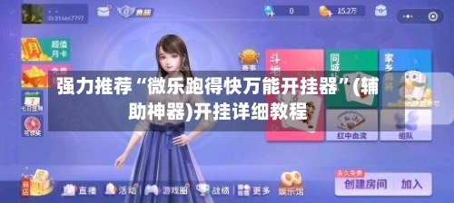 强力推荐“微乐跑得快万能开挂器”(辅助神器)开挂详细教程-第3张图片