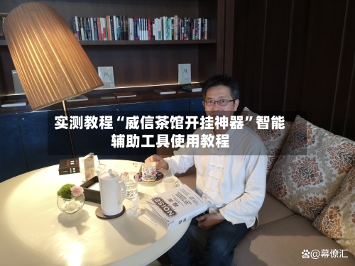 实测教程“威信茶馆开挂神器	”智能辅助工具使用教程-第2张图片