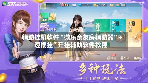 辅助挂机软件“微乐亲友房辅助器	”+透视挂”开挂辅助软件教程-第2张图片