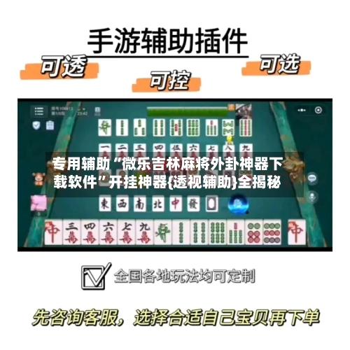专用辅助“微乐吉林麻将外卦神器下载软件	”开挂神器{透视辅助}全揭秘-第1张图片