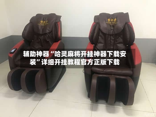 辅助神器“哈灵麻将开挂神器下载安装”详细开挂教程官方正版下载-第3张图片