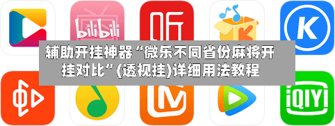 辅助开挂神器“微乐不同省份麻将开挂对比	”(透视挂)详细用法教程-第1张图片