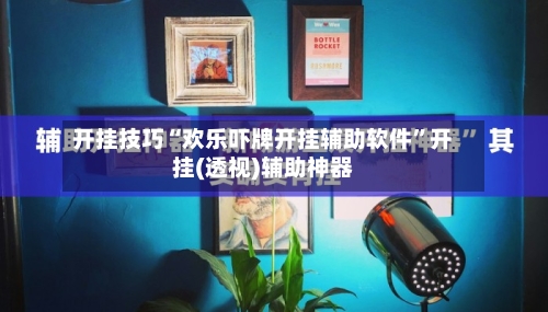 开挂技巧“欢乐吓牌开挂辅助软件”开挂(透视)辅助神器-第3张图片