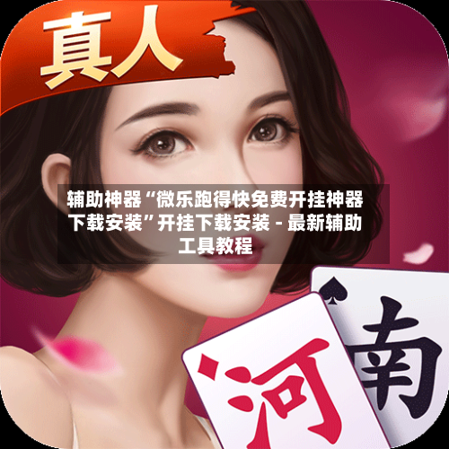 辅助神器“微乐跑得快免费开挂神器下载安装	”开挂下载安装 - 最新辅助工具教程-第2张图片