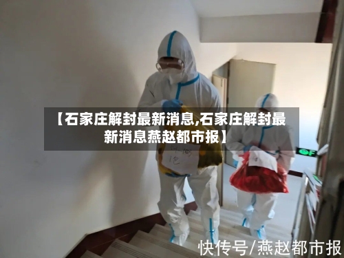 【石家庄解封最新消息,石家庄解封最新消息燕赵都市报】-第2张图片