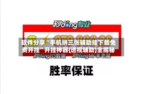 软件分享“手机拼三张辅助挂下载免费开挂	”开挂神器{透视辅助}全揭秘-第2张图片