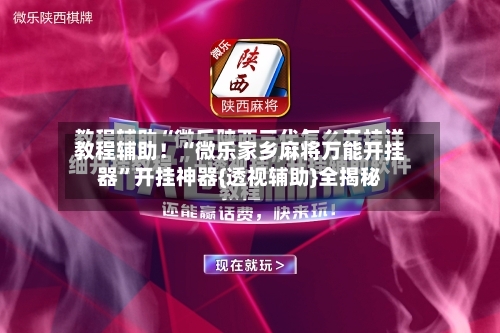 教程辅助！“微乐家乡麻将万能开挂器”开挂神器{透视辅助}全揭秘-第2张图片