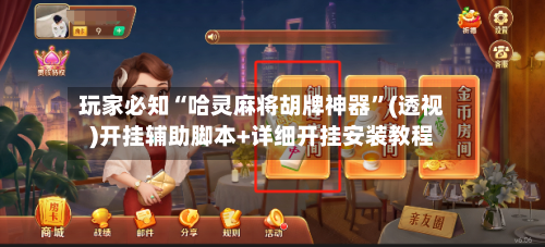 玩家必知“哈灵麻将胡牌神器	”(透视)开挂辅助脚本+详细开挂安装教程-第1张图片