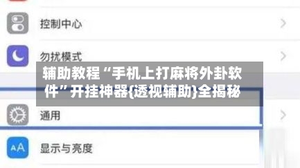 辅助教程“手机上打麻将外卦软件”开挂神器{透视辅助}全揭秘-第1张图片