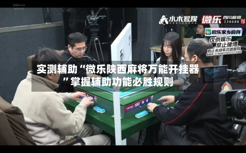 实测辅助“微乐陕西麻将万能开挂器	”掌握辅助功能必胜规则-第1张图片
