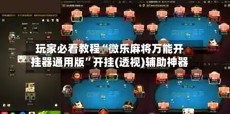 玩家必看教程“微乐麻将万能开挂器通用版”开挂(透视)辅助神器-第3张图片
