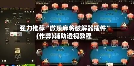 强力推荐“微乐麻将破解器插件	”(作弊)辅助透视教程-第2张图片