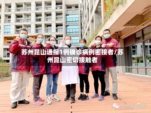 苏州昆山通报1例确诊病例密接者/苏州昆山密切接触者-第2张图片