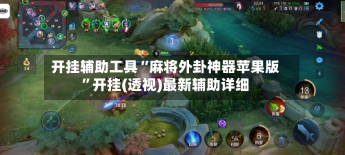 开挂辅助工具“麻将外卦神器苹果版	”开挂(透视)最新辅助详细-第2张图片