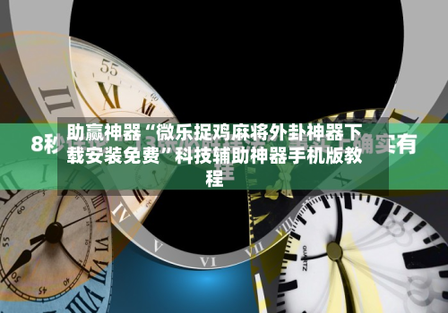 助赢神器“微乐捉鸡麻将外卦神器下载安装免费”科技辅助神器手机版教程-第2张图片