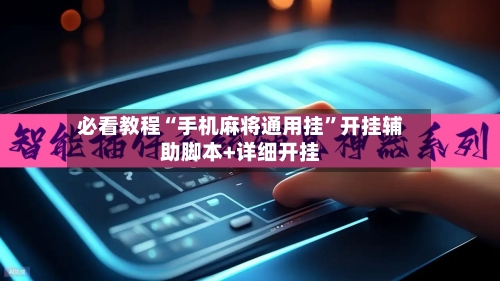 必看教程“手机麻将通用挂”开挂辅助脚本+详细开挂-第3张图片