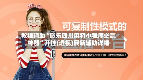 教程辅助“微乐四川麻将小程序必赢神器”开挂(透视)最新辅助详细-第1张图片