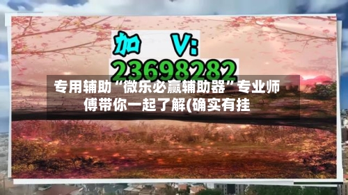 专用辅助“微乐必赢辅助器	”专业师傅带你一起了解(确实有挂-第1张图片