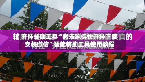 开挂辅助工具“微乐跑得快开挂下载安装微信	”智能辅助工具使用教程-第1张图片