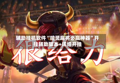 辅助挂机软件“哈灵麻将必赢神器”开挂辅助脚本+详细开挂-第2张图片