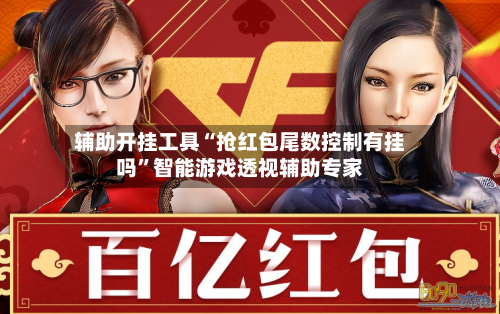辅助开挂工具“抢红包尾数控制有挂吗”智能游戏透视辅助专家-第2张图片