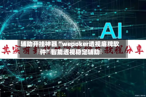 辅助开挂神器“wepoker透视底牌软件”智能透视稳定辅助-第3张图片