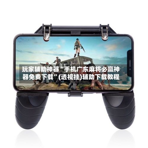 玩家辅助神器“手机广东麻将必赢神器免费下载”(透视挂)辅助下载教程-第1张图片