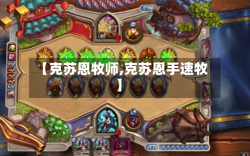 【克苏恩牧师,克苏恩手速牧】-第2张图片