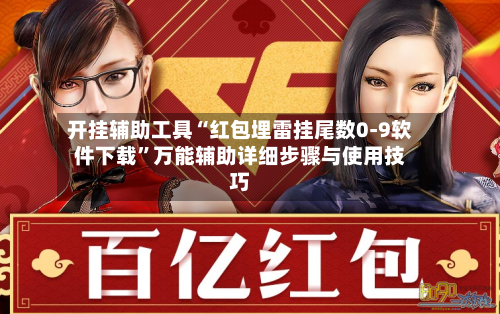开挂辅助工具“红包埋雷挂尾数0-9软件下载	”万能辅助详细步骤与使用技巧-第1张图片