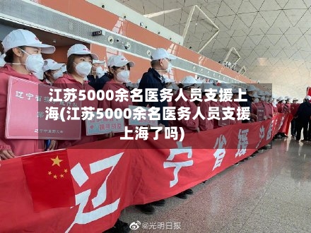 江苏5000余名医务人员支援上海(江苏5000余名医务人员支援上海了吗)-第1张图片