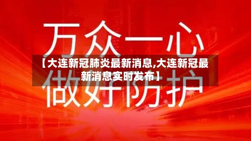 【大连新冠肺炎最新消息,大连新冠最新消息实时发布】-第2张图片