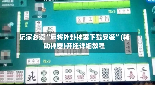 玩家必读“麻将外卦神器下载安装”(辅助神器)开挂详细教程-第1张图片