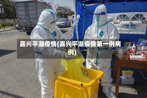 嘉兴平湖疫情(嘉兴平湖疫情第一例病例)-第2张图片