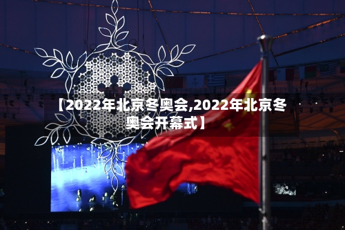 【2022年北京冬奥会,2022年北京冬奥会开幕式】-第2张图片