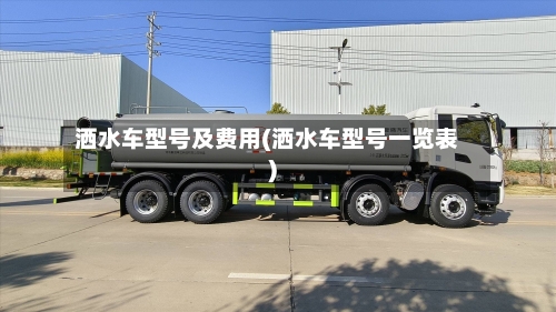 洒水车型号及费用(洒水车型号一览表)-第3张图片