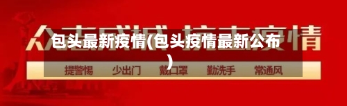 包头最新疫情(包头疫情最新公布)-第2张图片