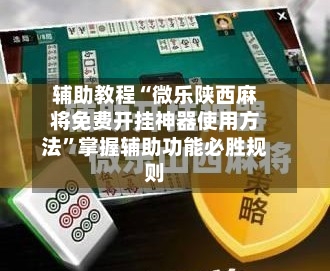 辅助教程“微乐陕西麻将免费开挂神器使用方法	”掌握辅助功能必胜规则-第2张图片